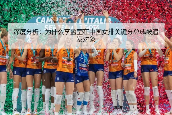 深度分析：为什么李盈莹在中国女排关键分总成被追发对象